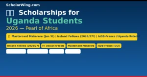 Scholarships for Uganda Students 2026 — Ireland Fellows (2026/27!), Mastercard Makerere (Jun 5!), IsDB-France (Uganda listed!), Chevening, DAAD, China, Korea & More — Pearl of Africa